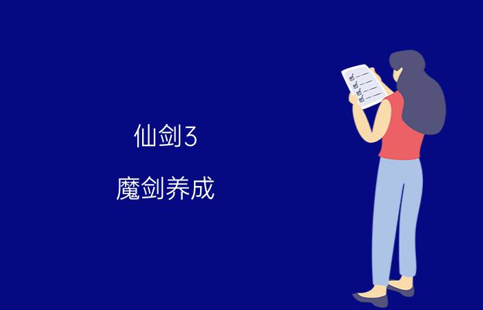 仙剑3 魔剑养成（《仙剑三》中魔剑如何养成简介介绍）